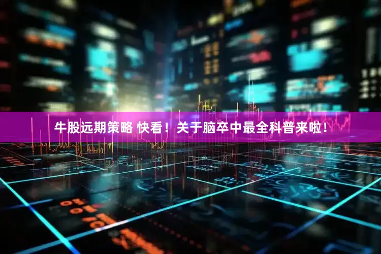 牛股远期策略 快看！关于脑卒中最全科普来啦！